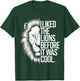 I Liked The Lions Before It Was Cool T-Shirt - T-Shirt | Forest