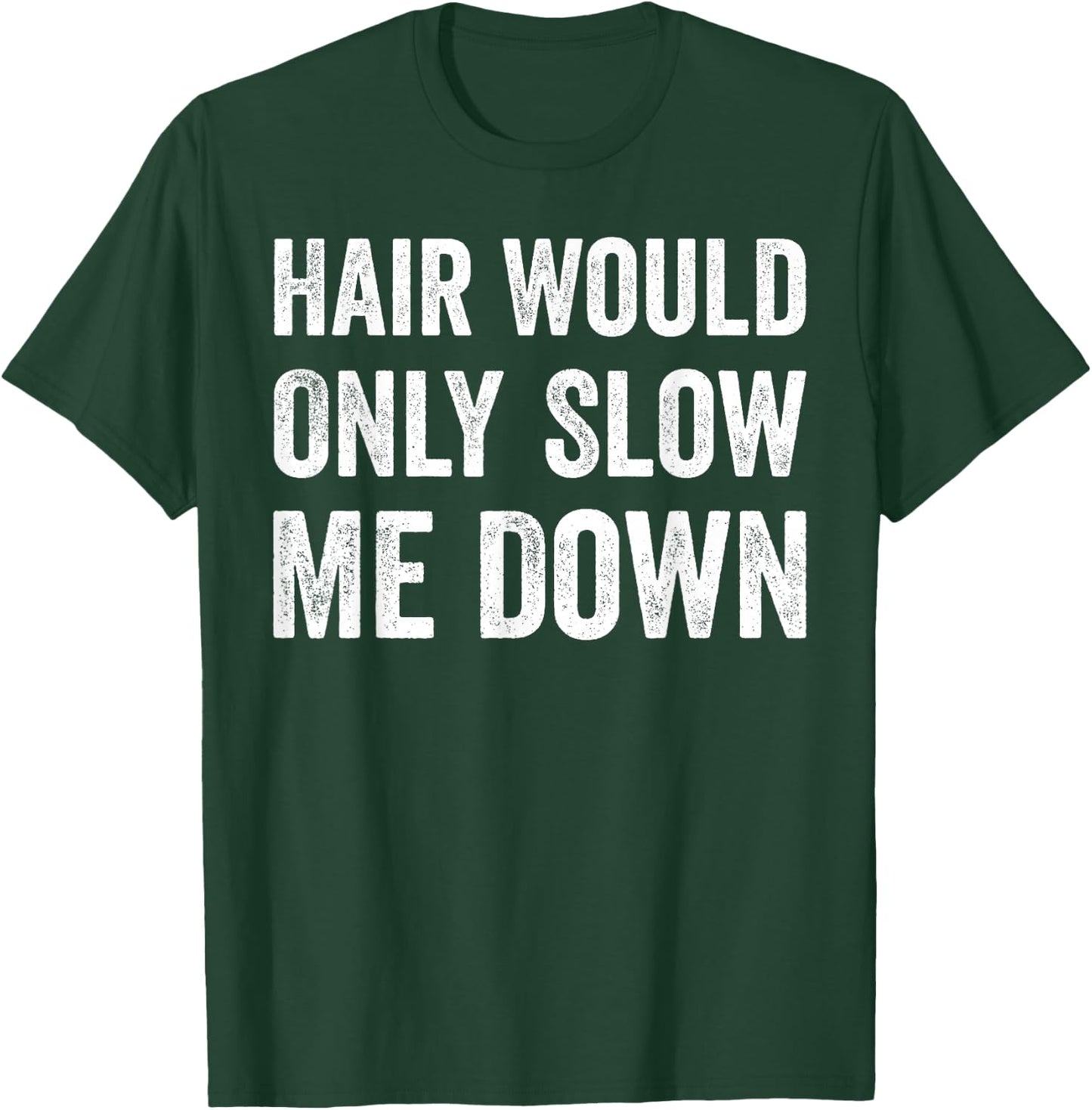 Hair Would Only Slow Me Down Humor T-Shirt - T-Shirt | Forest