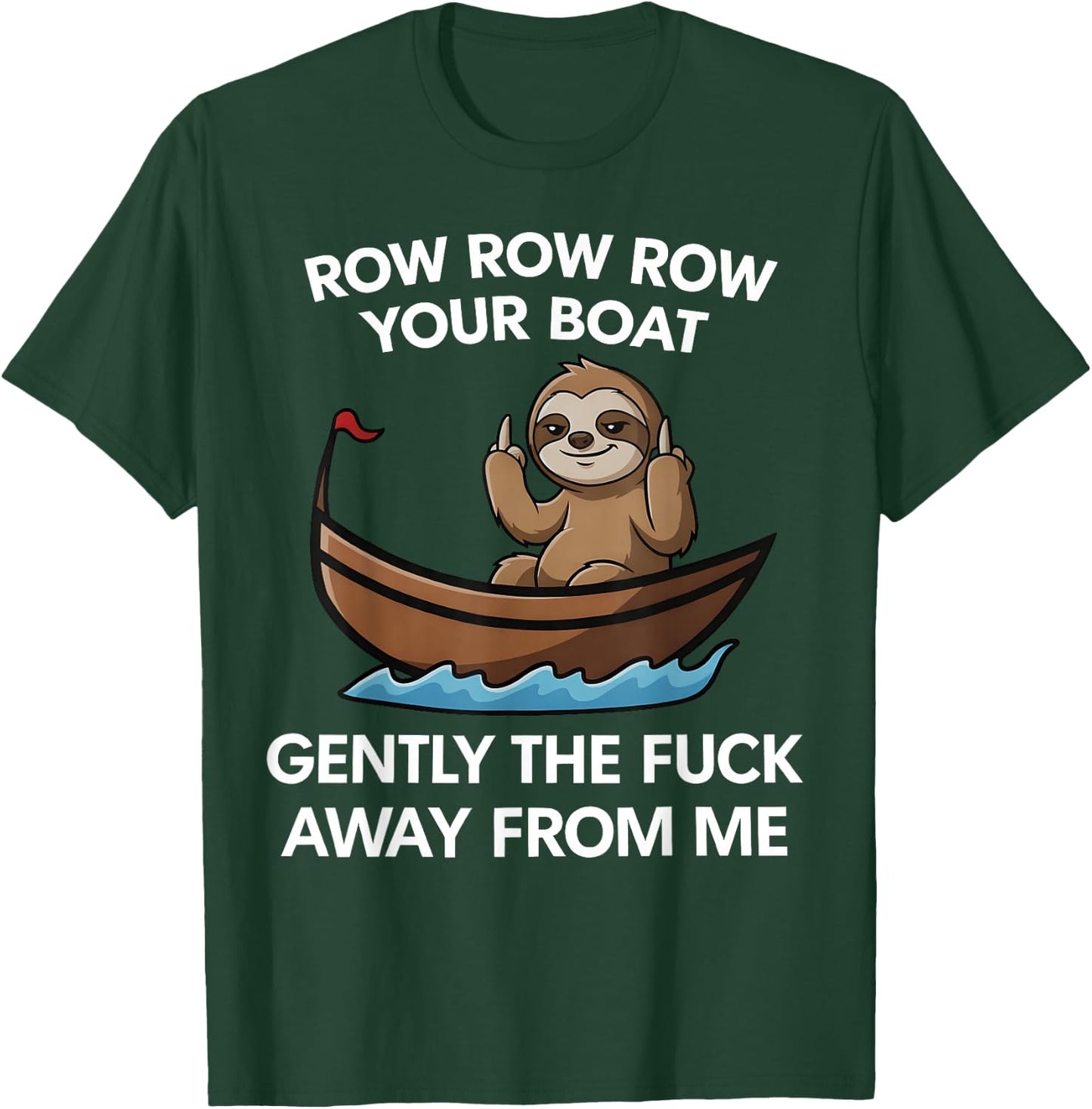 Row Row Row Your Boat Gently the FCK Away from me T-Shirt - T-Shirt | Forest