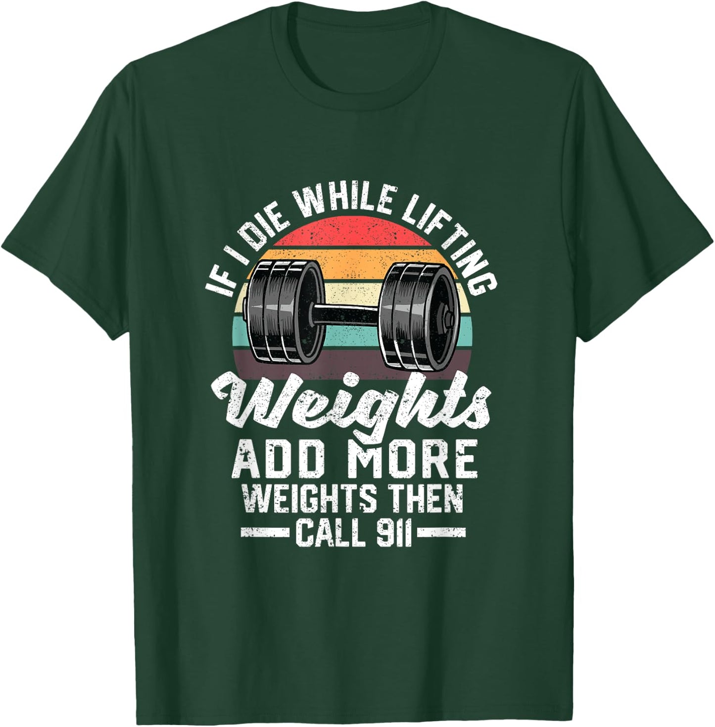 If I Die While Lifting Weights Add More Weights & Call 911 T-Shirt - T-Shirt | Forest