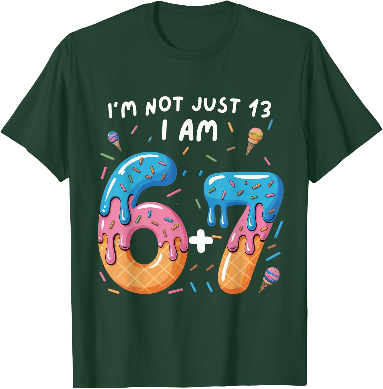 13th Birthday 67: I'm not just 13 I am 6+7 Official Teenager T-Shirt - T-Shirt | Forest