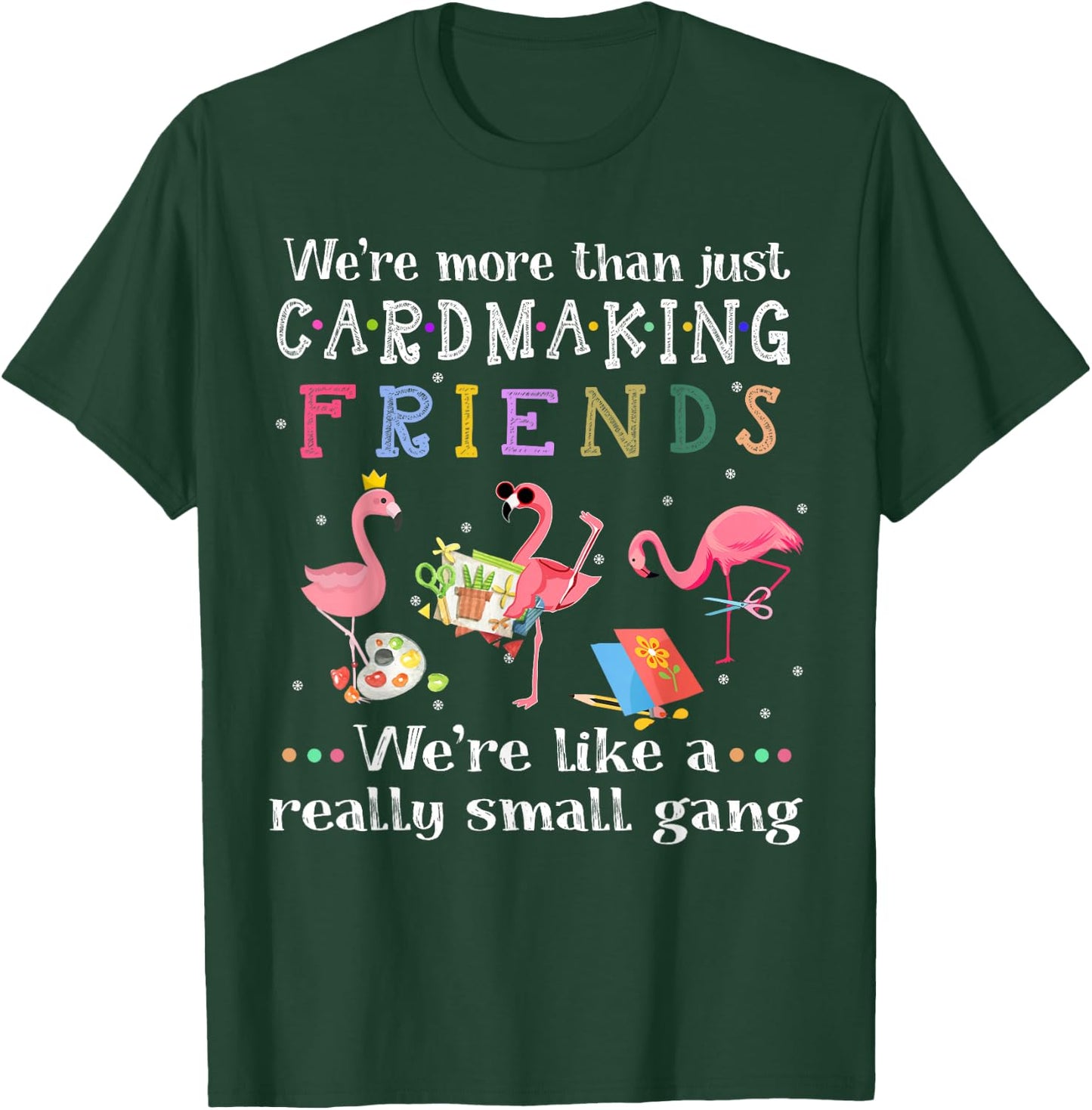 We're more than just cardmaking friends T-Shirt - T-Shirt | Forest