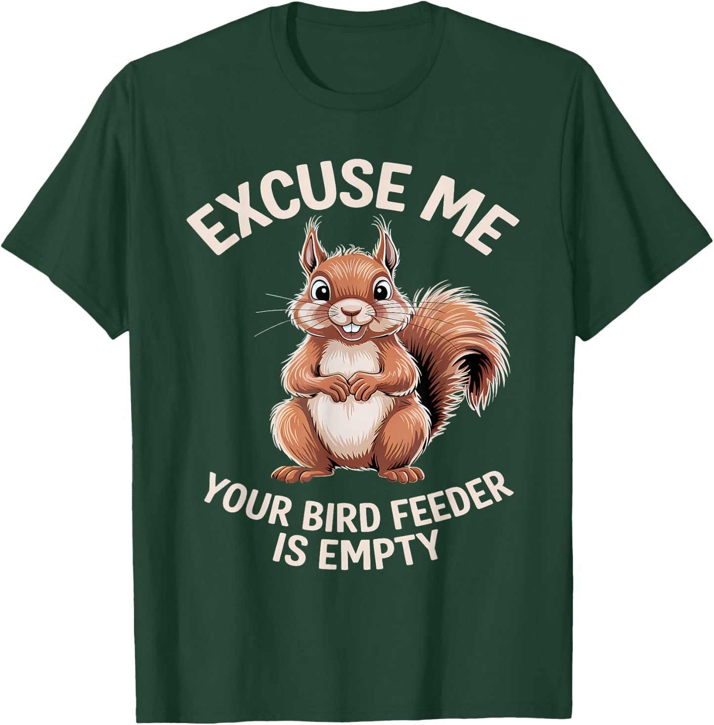 Funny Squirrel Animal - Excuse Me Your Birdfeeder Is Empty T-Shirt - T-Shirt | Forest