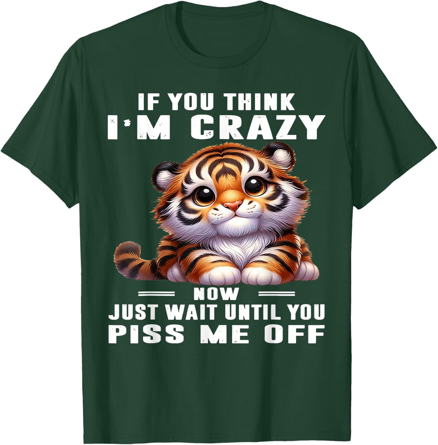 Tiger If You Think I'm Crazy Now Just Wait Until You Piss Me T-Shirt - T-Shirt | Forest