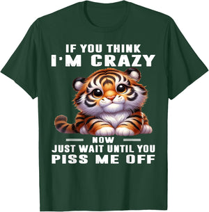 Tiger If You Think I'm Crazy Now Just Wait Until You Piss Me T-Shirt - T-Shirt | Forest