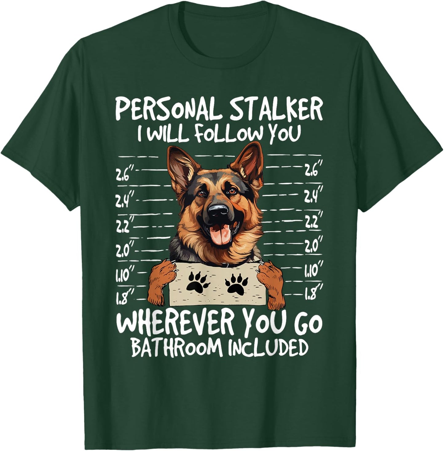German Shepherd Owner Funny Dog Lover Personal Stalker Dog T-Shirt - T-Shirt | Forest