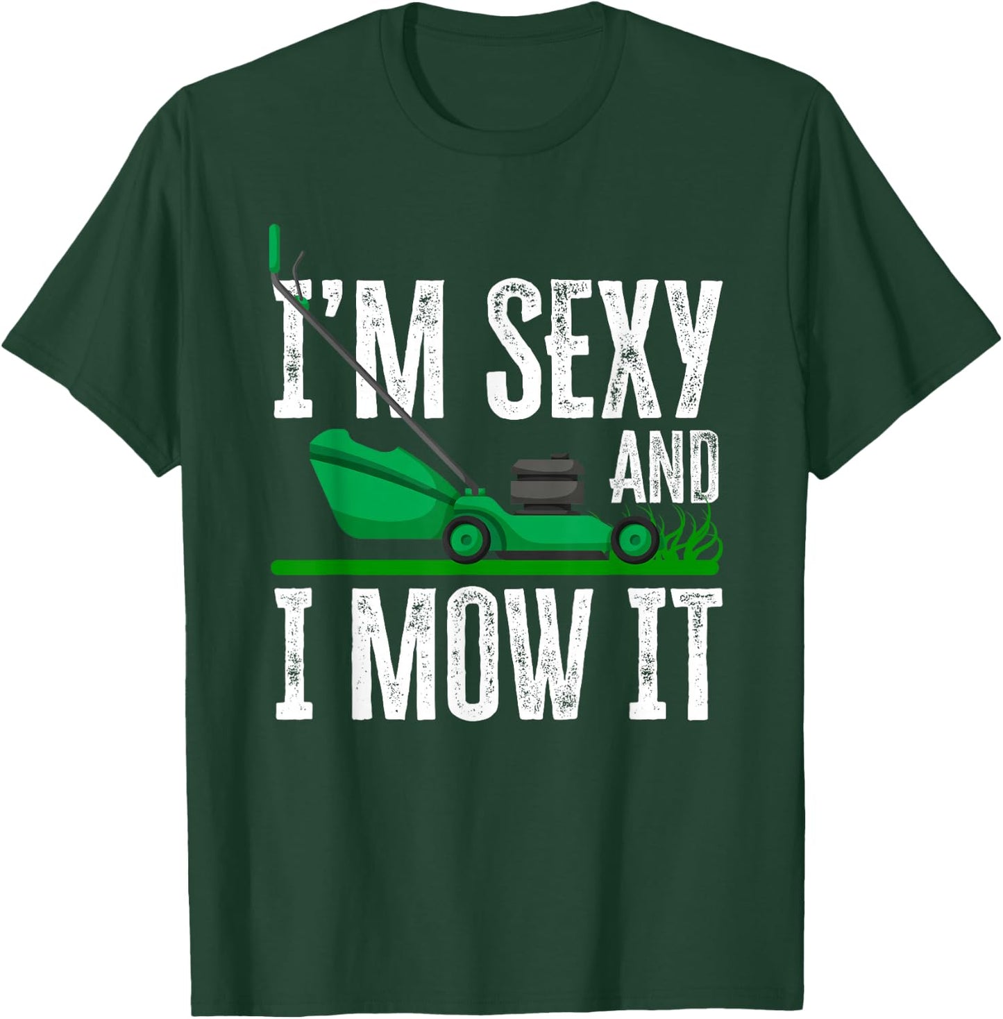I'm Sexy And I Mow It Funny Lawn Mower Gardener Landscaper T-Shirt - T-Shirt | Forest