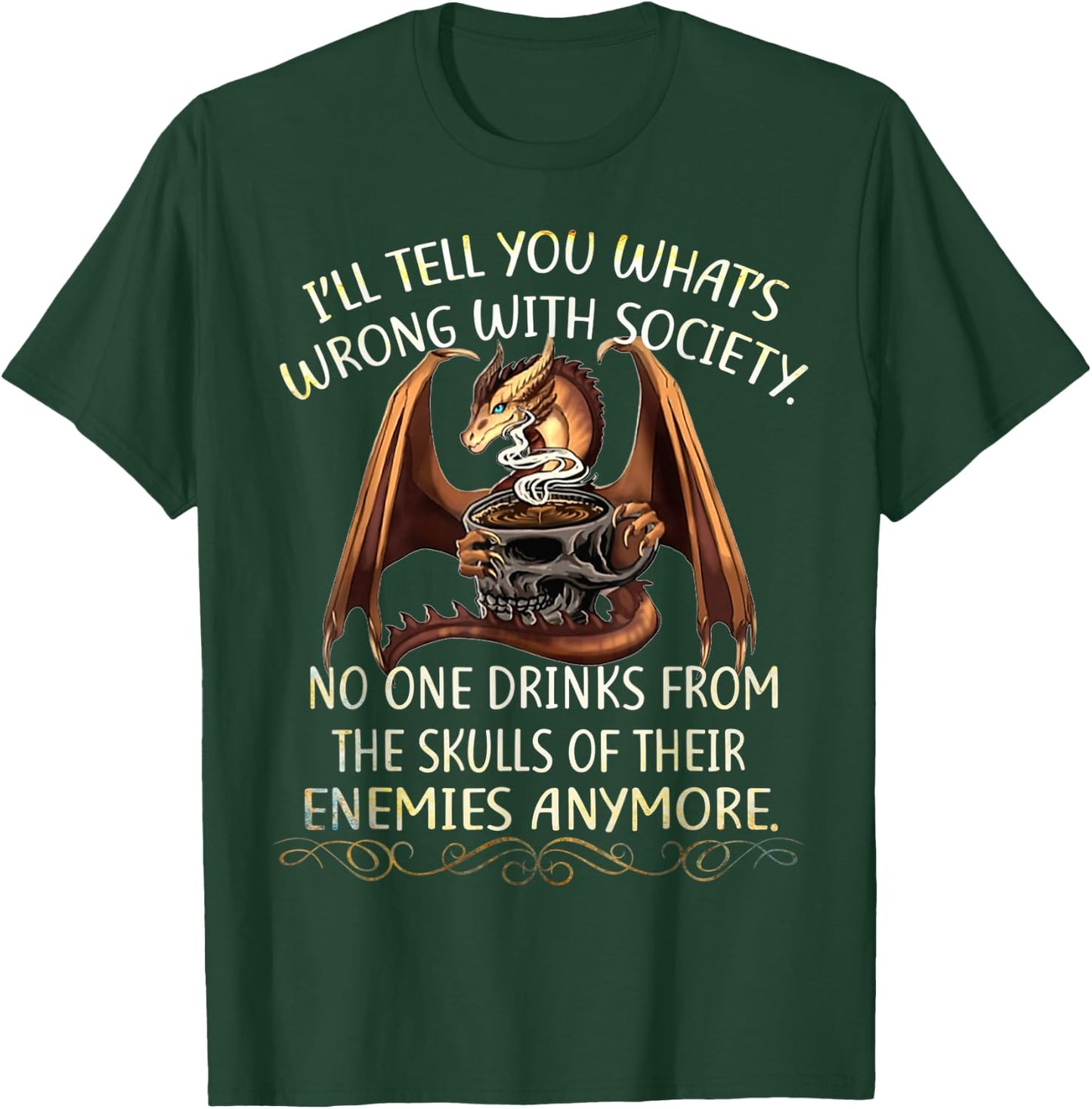 I'll Tell You What's Wrong With Society No One Drink From T-Shirt - T-Shirt | Forest