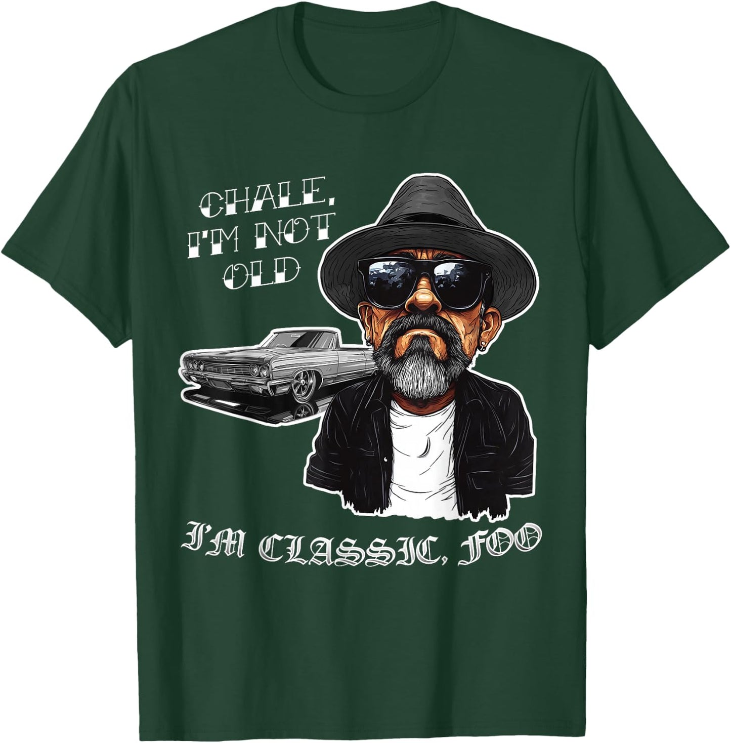 Chale I'm Not Old I'm Classic Foo Funny Cholo Lowrider T-Shirt - T-Shirt | Forest