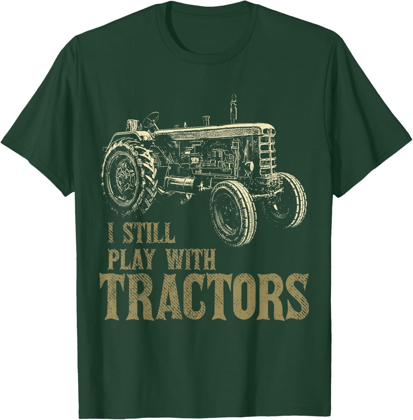 Funny I Still Play With Tractors Funny Farmer Farm Gift Men T-Shirt - T-Shirt | Forest