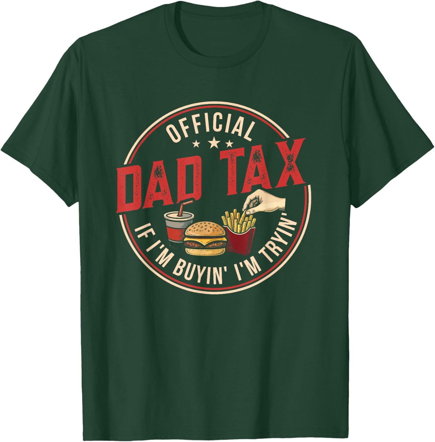 Dad Tax If I'm Buying I'm Trying Funny Fathers Day Fast Food T-Shirt - T-Shirt | Forest