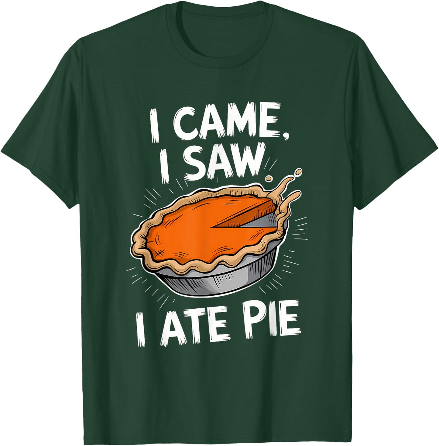 Thanksgiving Dessert Pumpkin Pie I Came I Saw I Ate Pie T-Shirt - T-Shirt | Forest