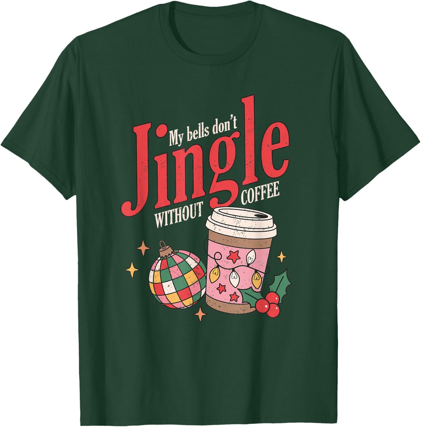 My Bells Don't Jingle Without Coffee Christmas Coffee Lover T-Shirt - T-Shirt | Forest