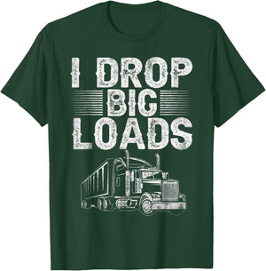 I Drop Big Loads Trucker Funny Semi Truck Driver Lover T-Shirt - T-Shirt | Forest