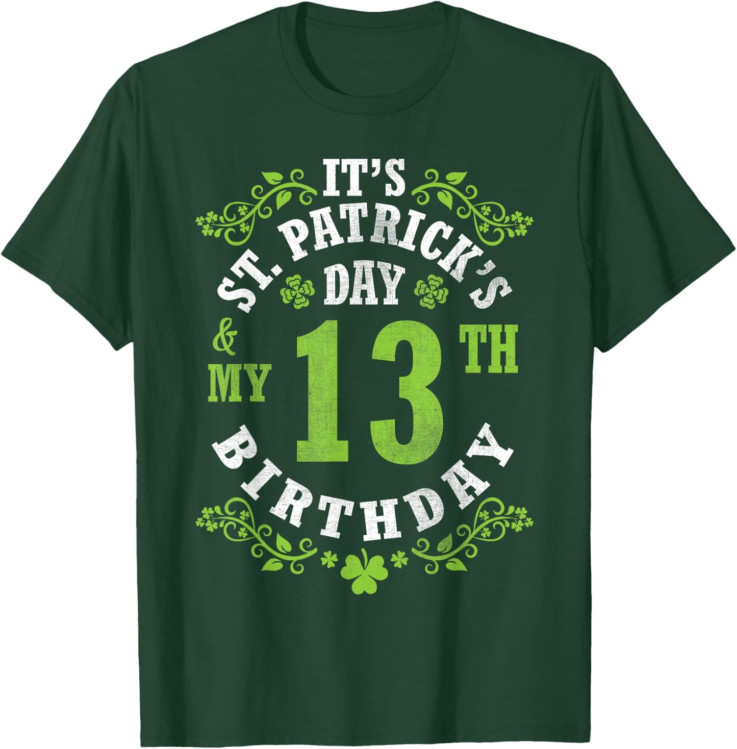 It's Saint Patrick's Day My 13th Birthday Happy 13 Years Old T-Shirt - T-Shirt | Forest