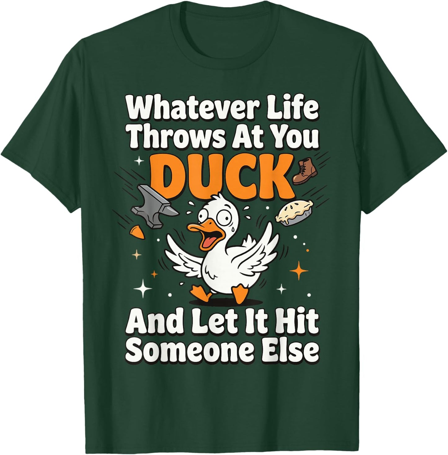 Whatever Life Throws At You Duck and Let It Hit Someone Else T-Shirt - T-Shirt | Forest