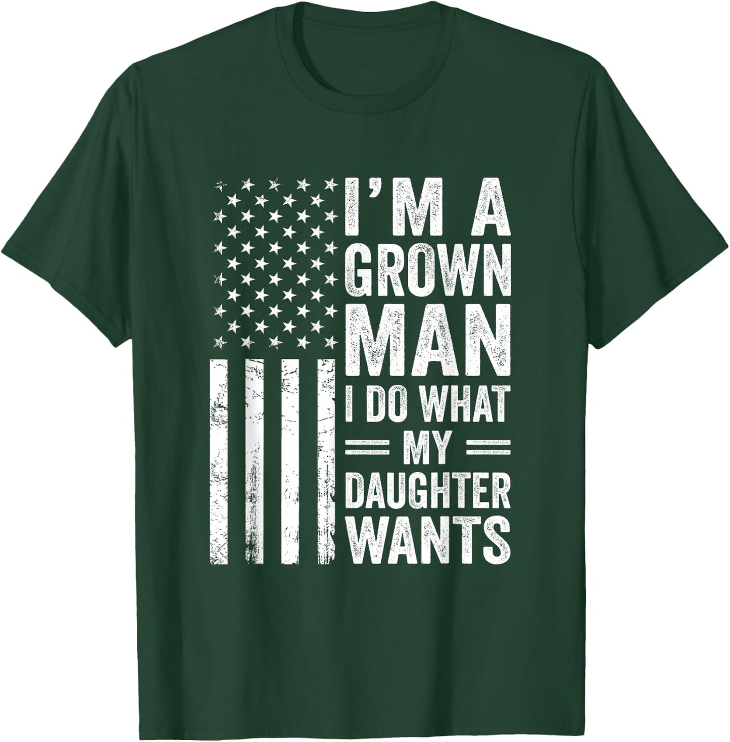 Im A Grown Man I Do What My Daughter Wants Fathers Day Humor T-Shirt - T-Shirt | Forest