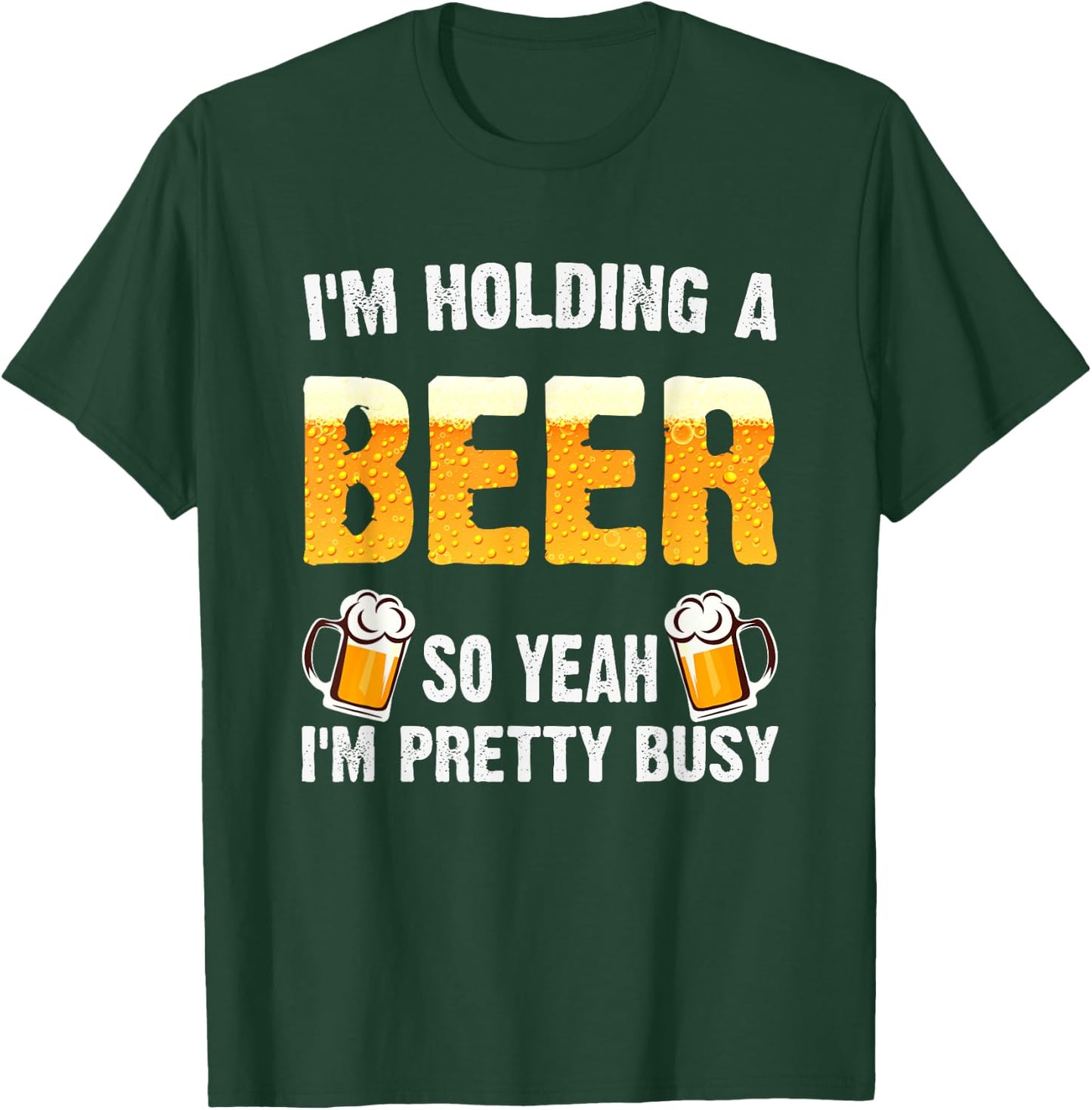 I'm Holding A Beer So Yeah I'm Pretty Busy Shirt Beer Lover T-Shirt - T-Shirt | Forest