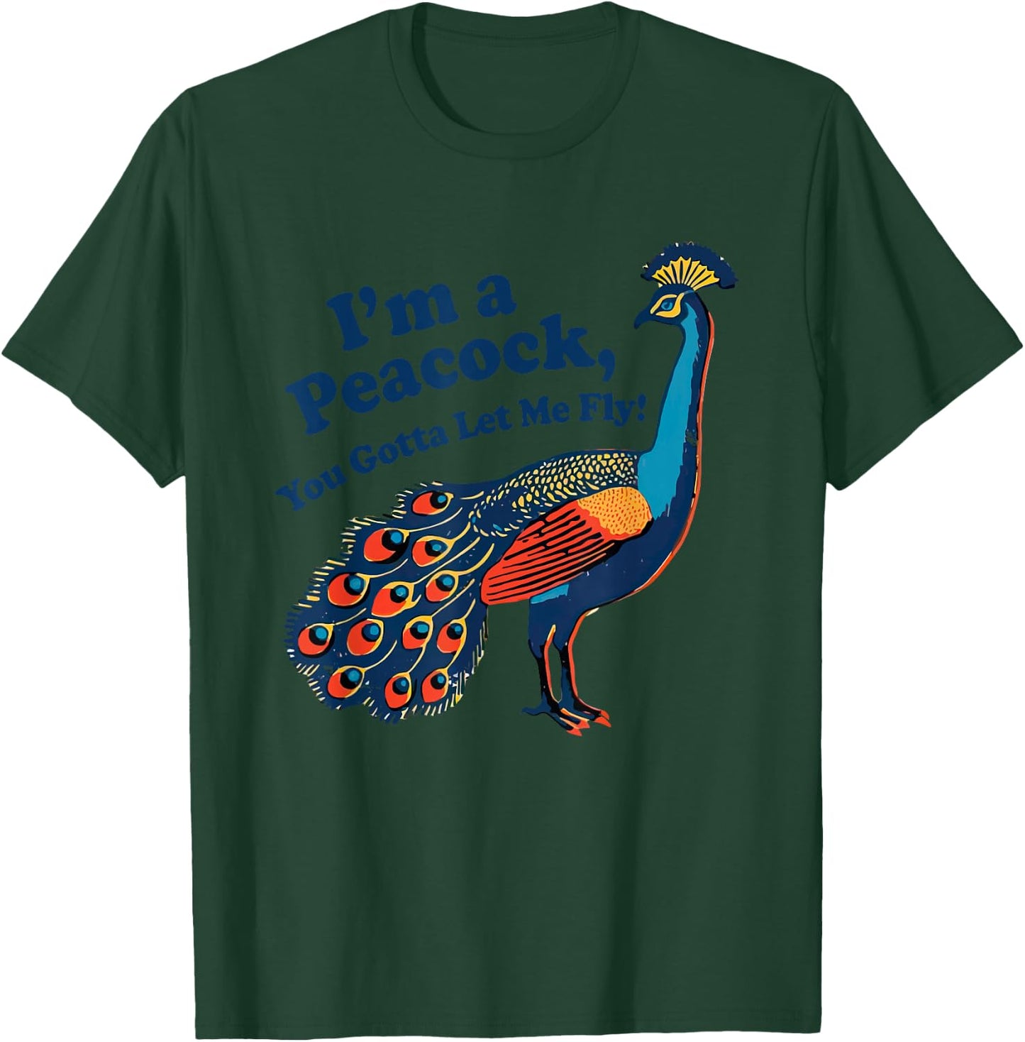 Funny I'm a Peacock You Gotta Let Me Fly T-Shirt - T-Shirt | Forest