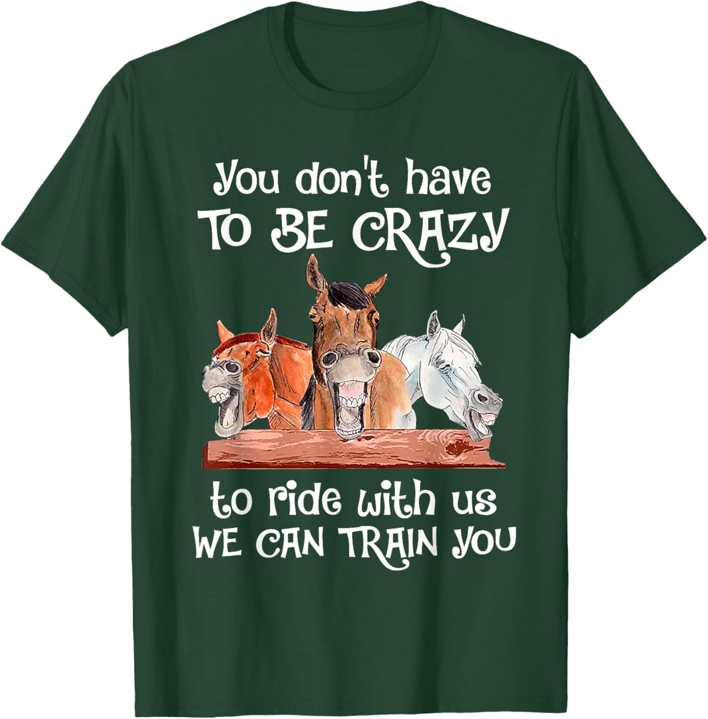 You Don't Have To Be Crazy To Ride With Us We Can Train You T-Shirt - T-Shirt | Forest