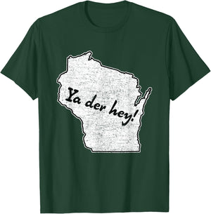 "Ya der hey!" Wisconsin saying - Wisco sconnie pride T-Shirt - T-Shirt | Forest