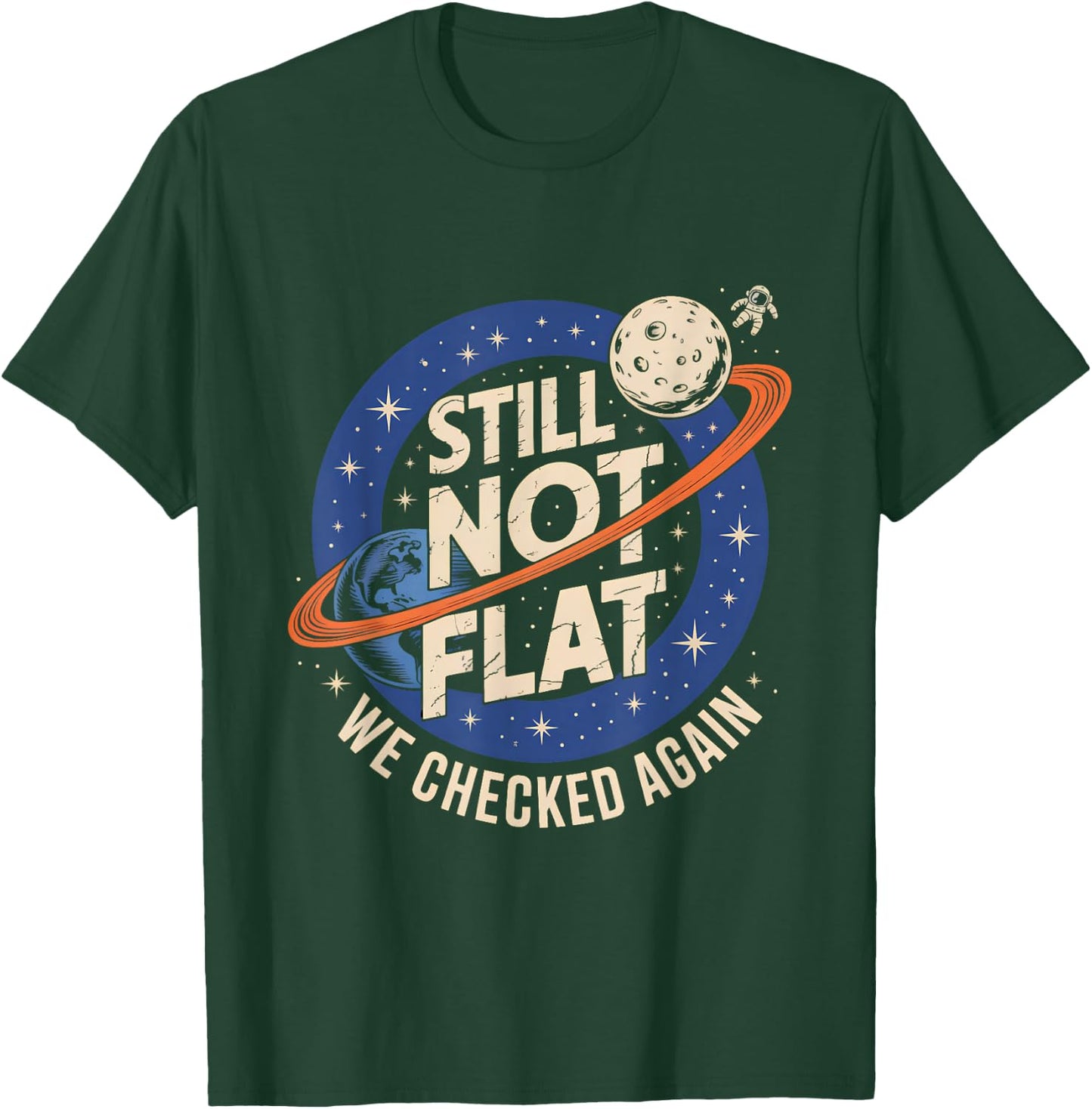 Still Not Flat We Checked Again Funny Space Science T-Shirt - T-Shirt | Forest