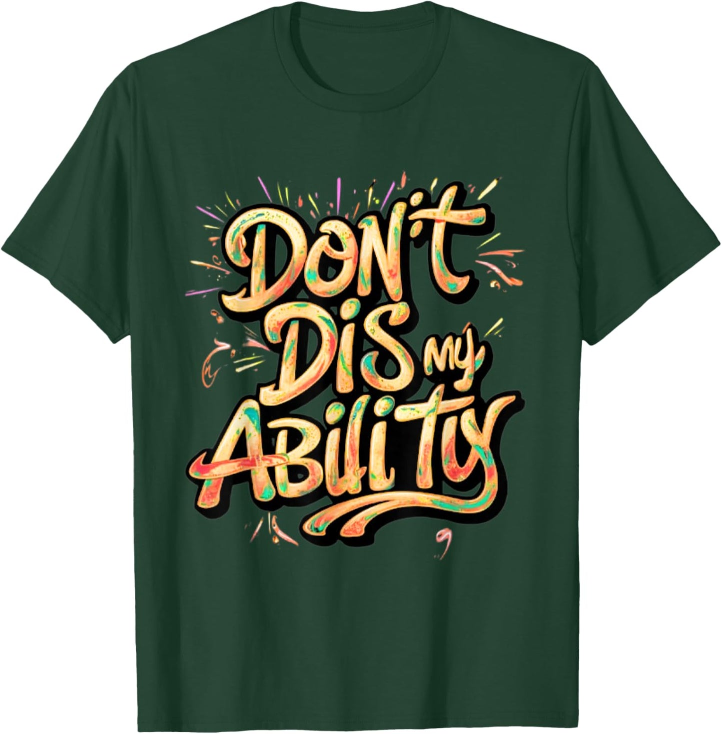 Funny Disability Don't Dis My Ability Empowered and Strong T-Shirt - T-Shirt | Forest