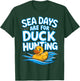 Sea Days Are For Duck Hunting T-Shirt - T-Shirt | Forest