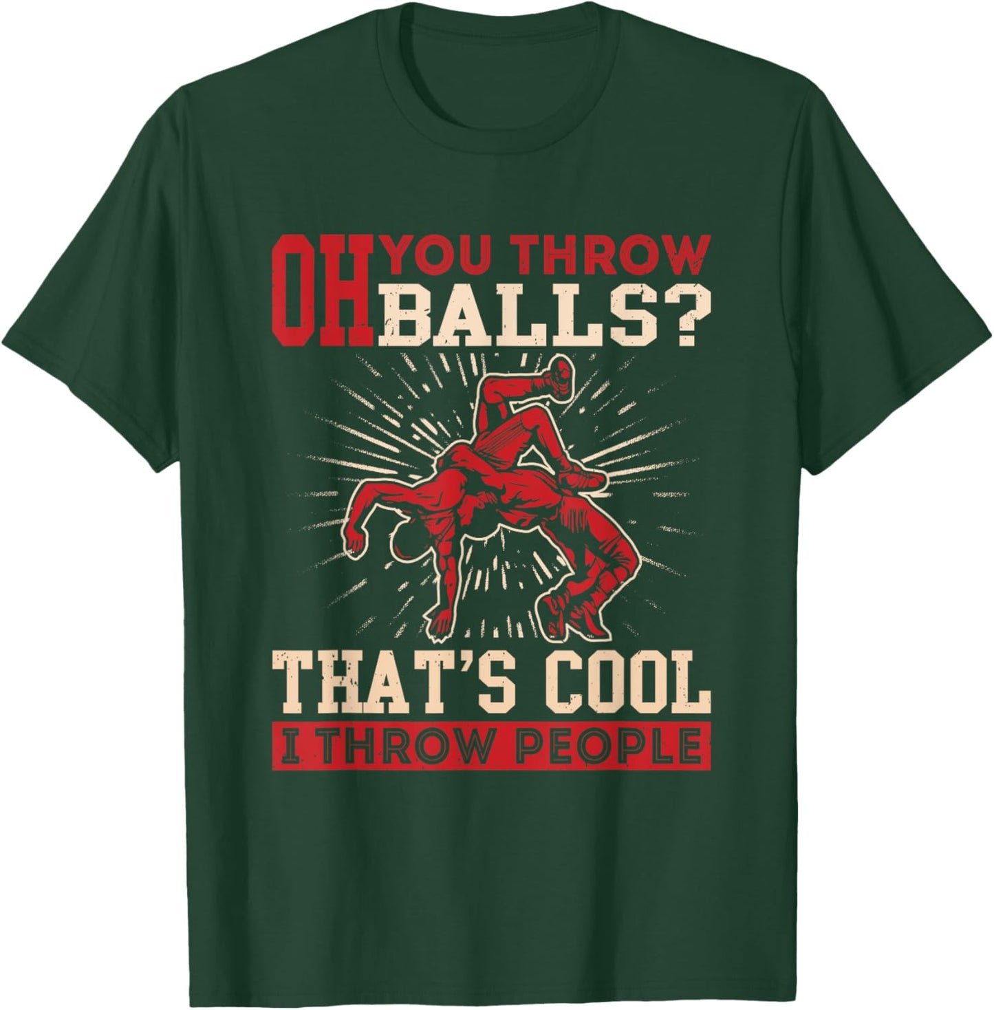 Wrestler Funny Oh You Throw Balls I Throw People Wrestling T-Shirt - T-Shirt | Forest
