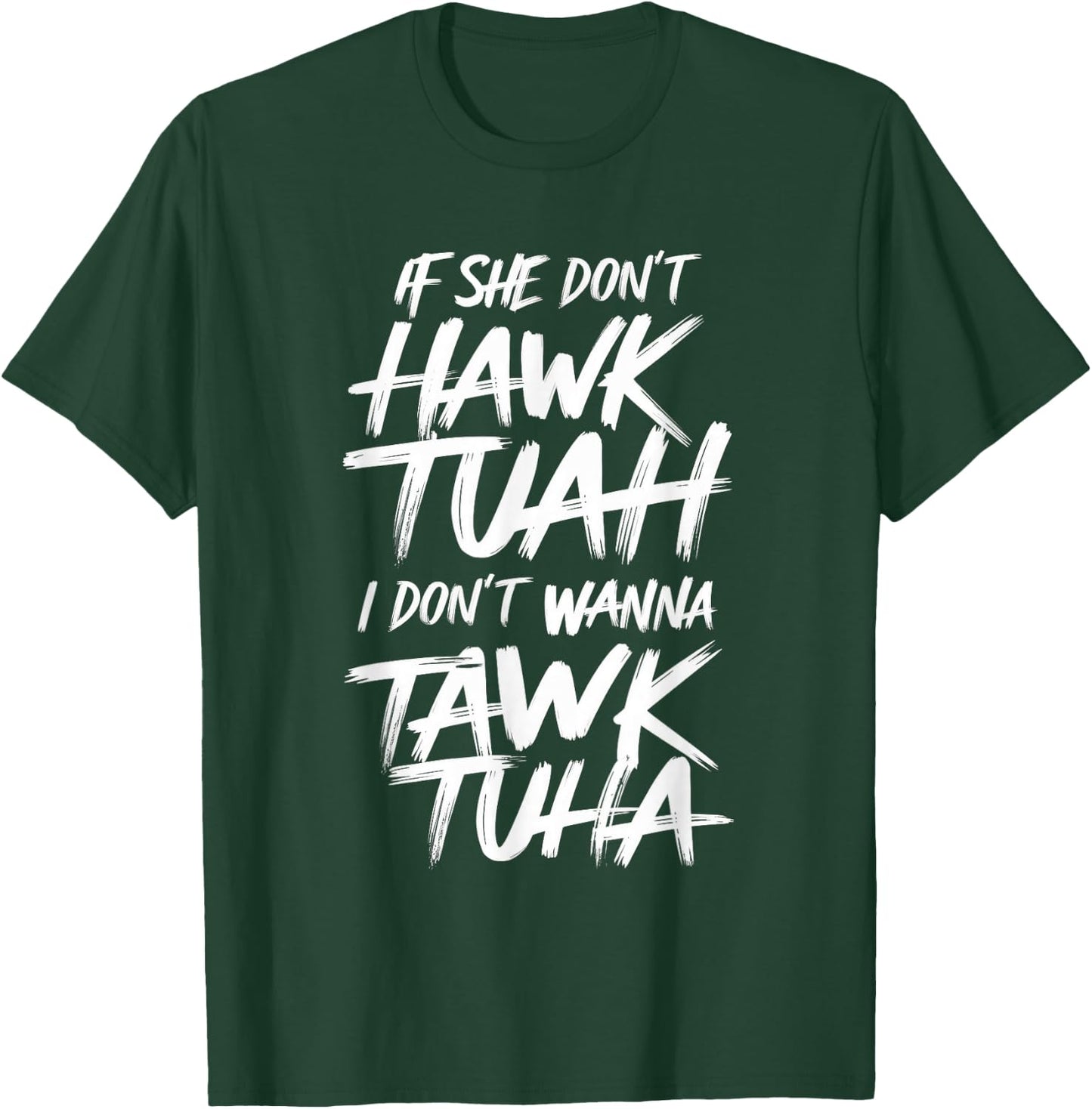If She Don't Hawk Tuah I Don't Wanna Tawk Tuha T-Shirt - T-Shirt | Forest