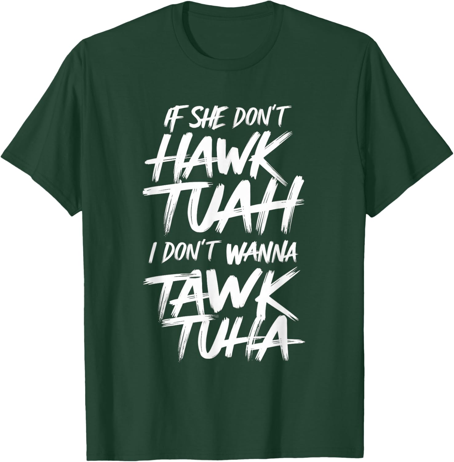 If She Don't Hawk Tuah I Don't Wanna Tawk Tuha T-Shirt - T-Shirt | Forest