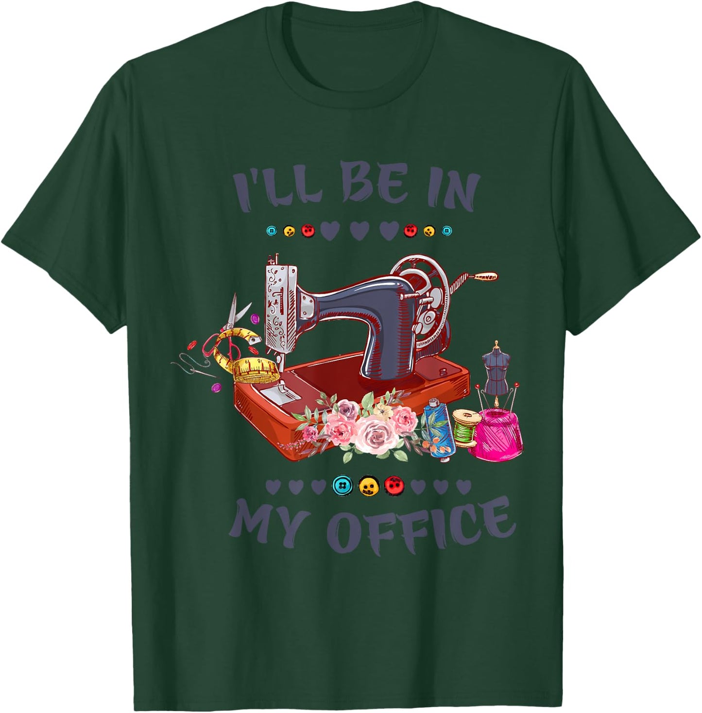 Cute Buttons Floral Sewing Machine I‘ll Be in My Office T-Shirt - T-Shirt | Forest