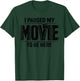 I Paused My Movie to Be Here unny Sarcastic Quote Novelty T-Shirt - T-Shirt | Forest