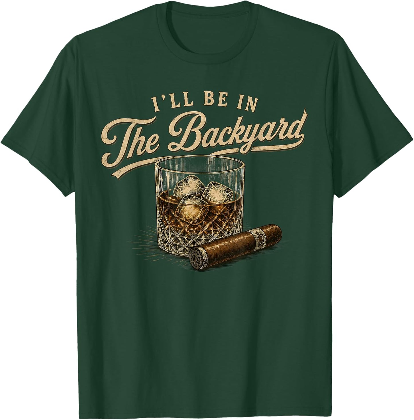 I'll Be in The Backyard Funny Bourbon Cigar Lover T-Shirt - T-Shirt | Forest