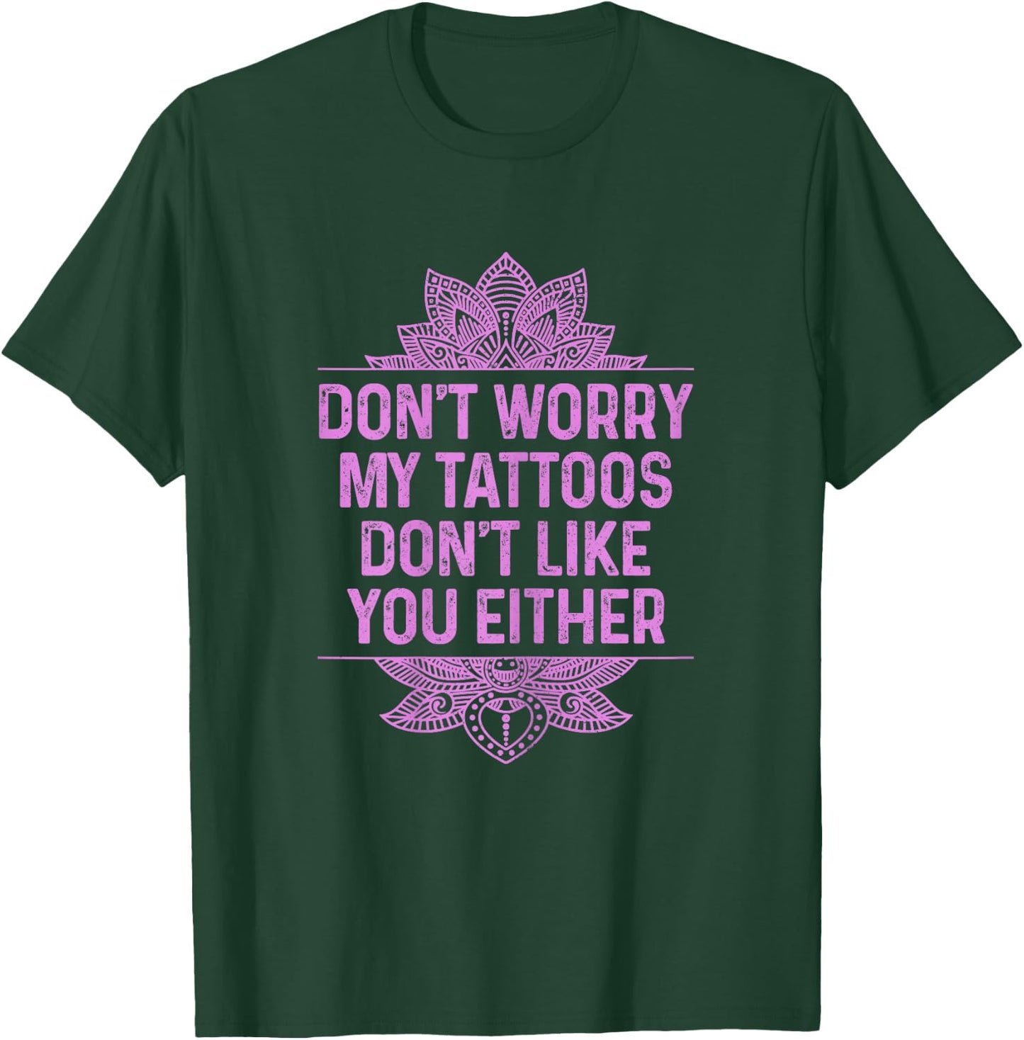 Don't Worry My Tattoos Don't Like You Either Funny Tattooed T-Shirt - T-Shirt | Forest