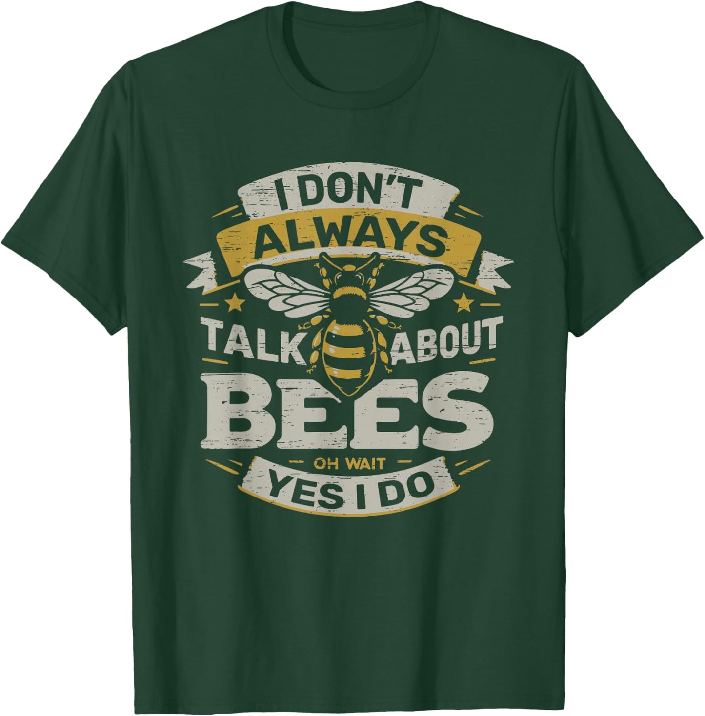 I Don't Always Talk About Bees Oh Wait Yes I Do T-Shirt - T-Shirt | Forest