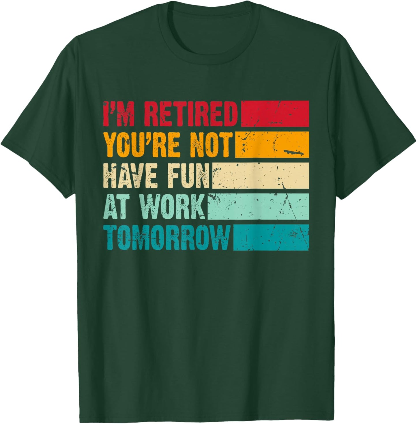 I'm Retired You're Not Have Fun at Work Tomorrow Retirement T-Shirt - T-Shirt | Forest