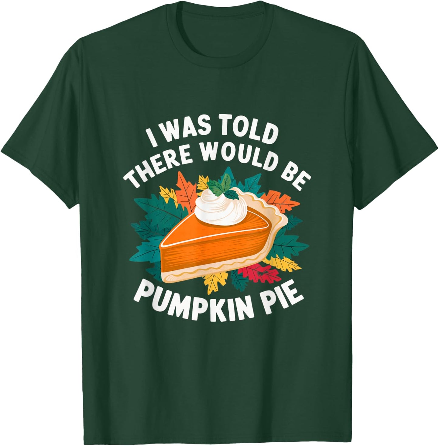 I Was Told There Would Be Pumpkin Pie Cute Thanksgiving T-Shirt - T-Shirt | Forest