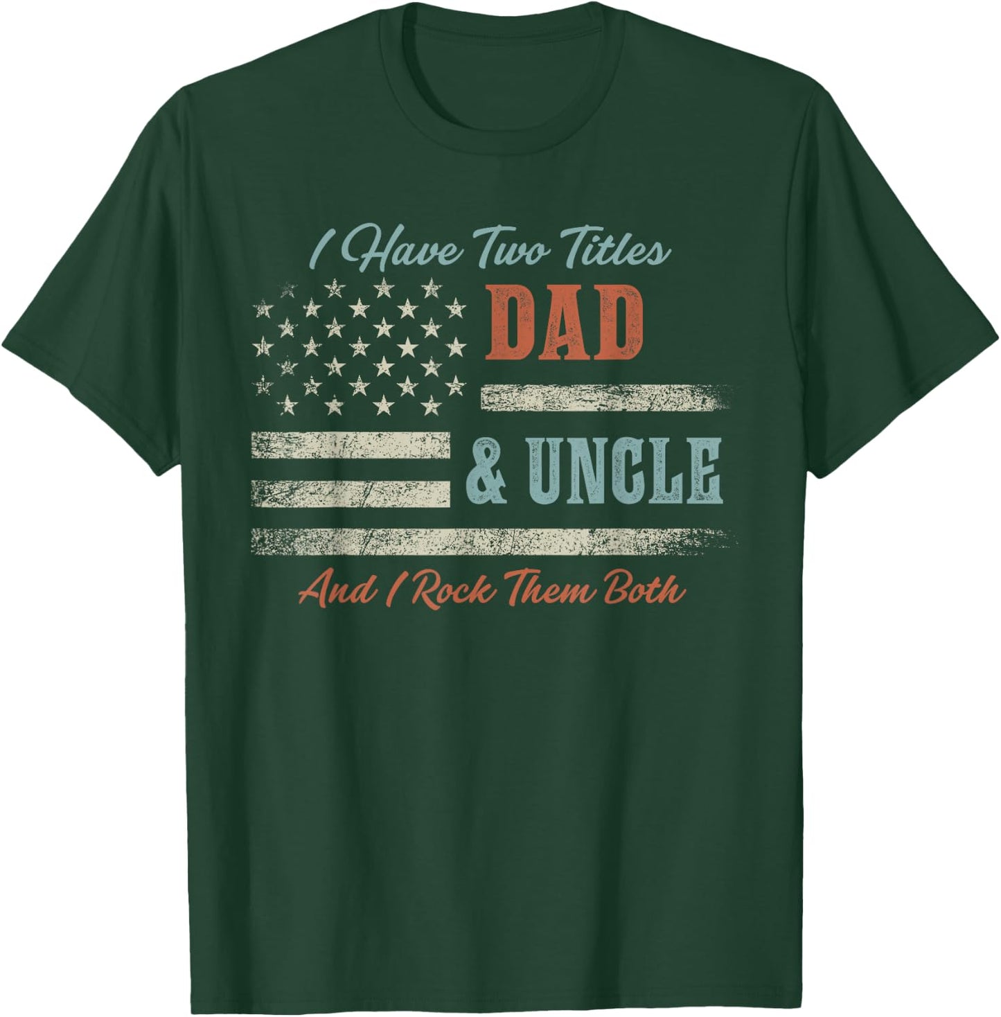 I Have Two Titles Dad & Uncle and Rock Them Both USA Flag T-Shirt - T-Shirt | Forest