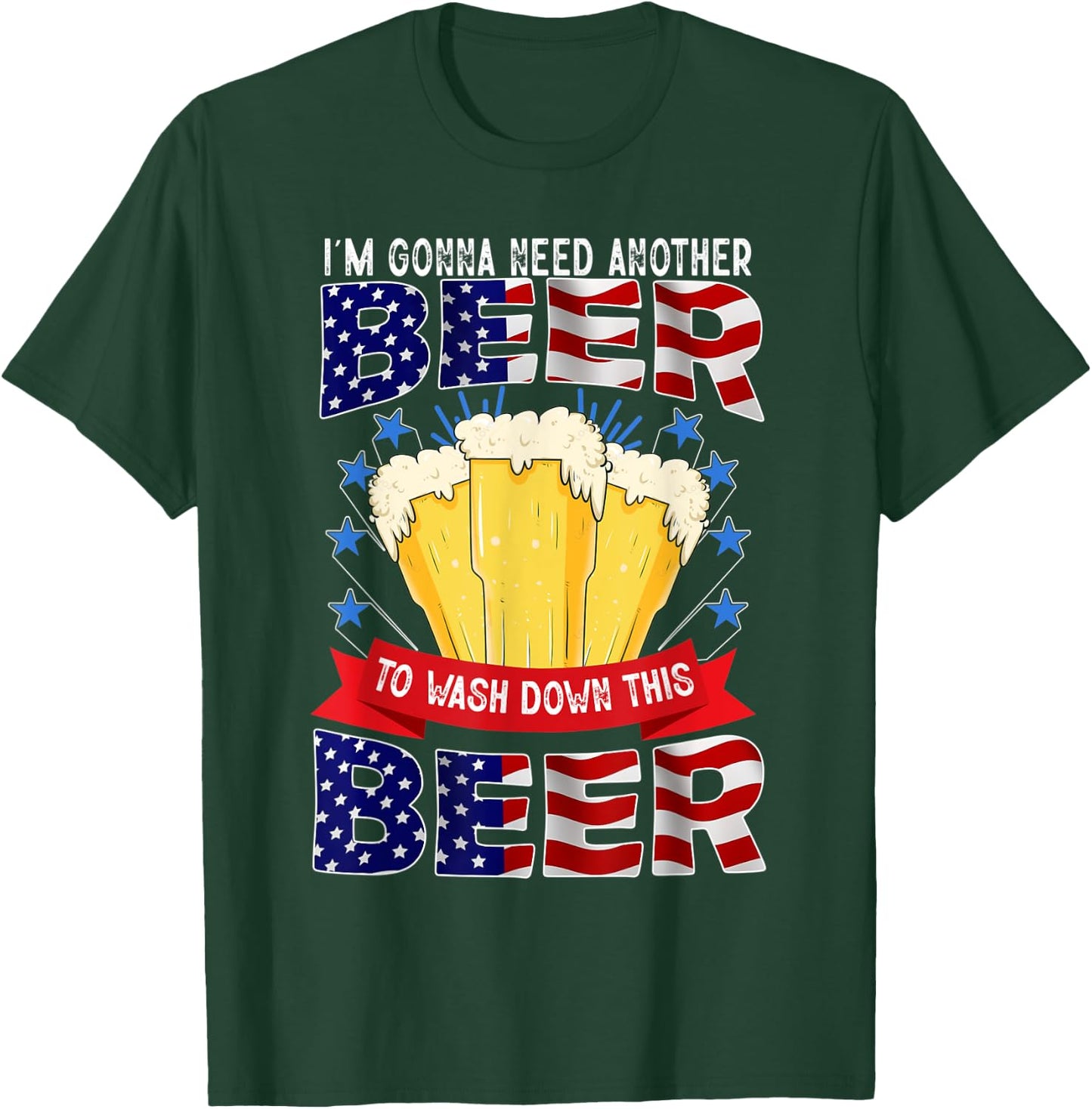 I'm Gonna Need Another Beer To Wash Down This Beer T-Shirt - T-Shirt | Forest