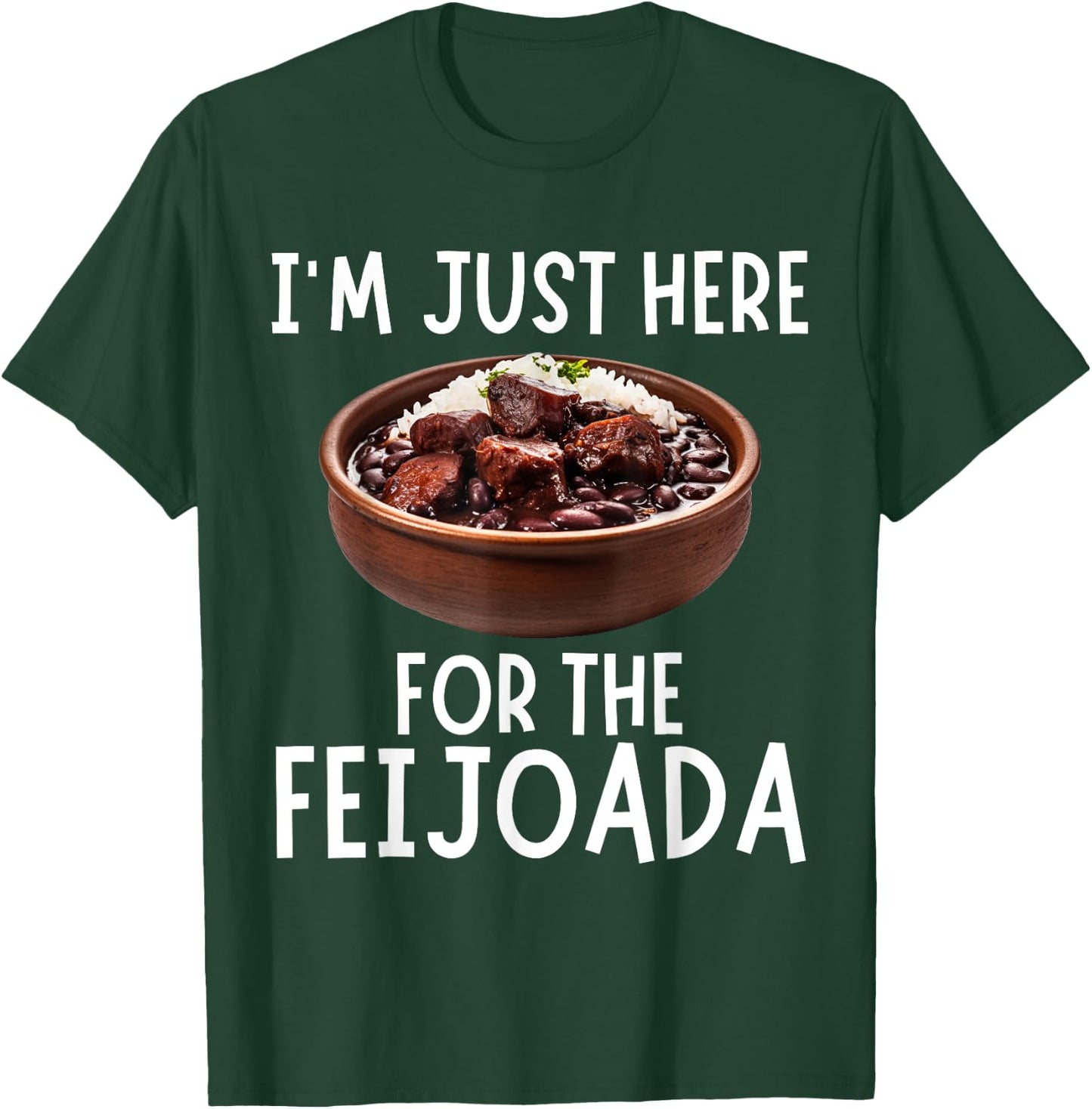 I'm Just Here For The Feijoada - Funny Feijoada T-Shirt - T-Shirt | Forest