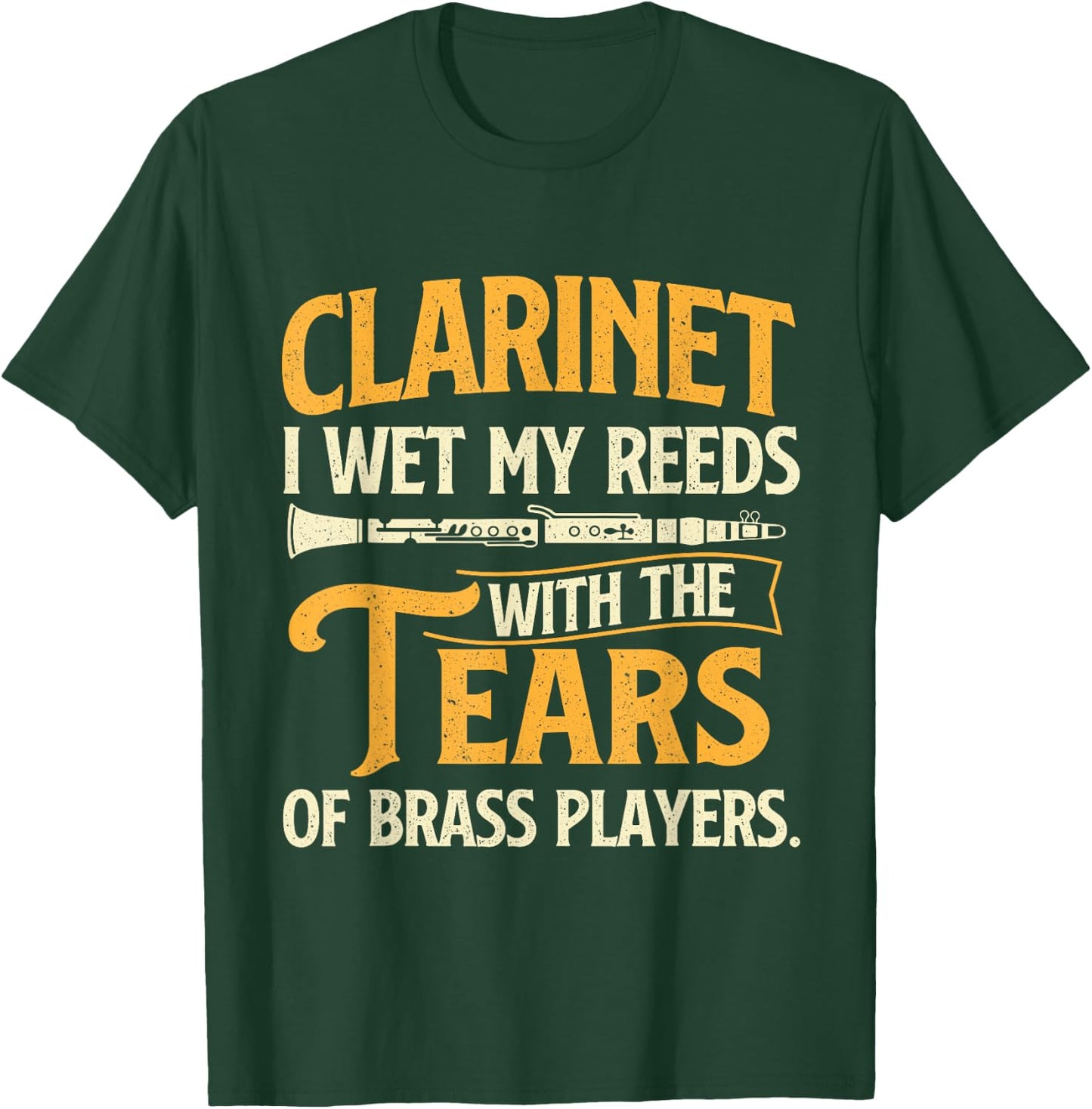 I Wet My Reeds With The Tears Of Brass Players - Clarinetist T-Shirt - T-Shirt | Forest