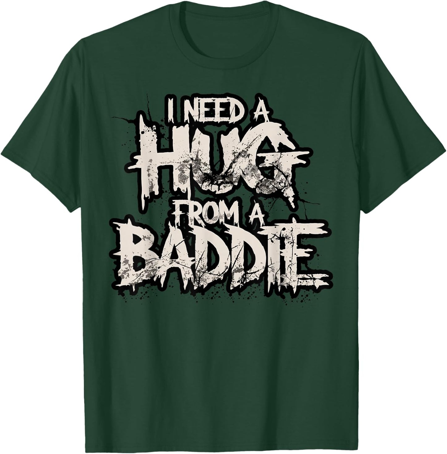 I Need A Hug from A Baddie T-Shirt - T-Shirt | Forest