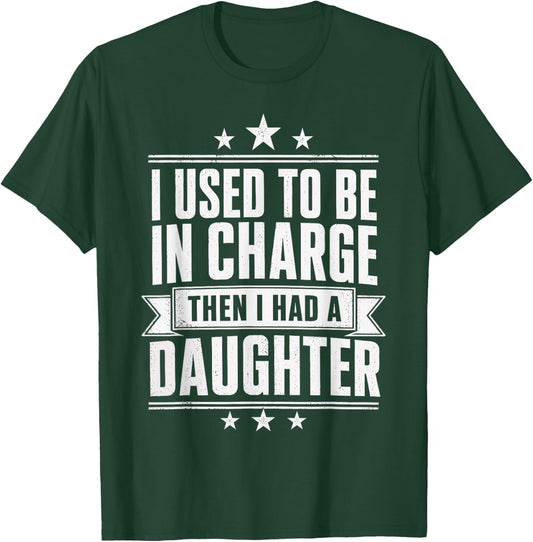 I Used to Be in Charge Then I Had A Daughter Girl Dad Humor T-Shirt - T-Shirt | Forest