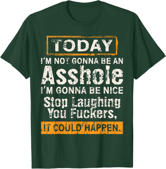 Today I'm Not Gonna Be An Asshole I'm Gonna Be Nice T-Shirt - T-Shirt | Forest