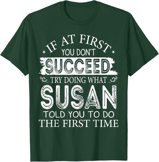 If At First You Don't Succeed Try Doing What Susan T-Shirt - T-Shirt | Forest