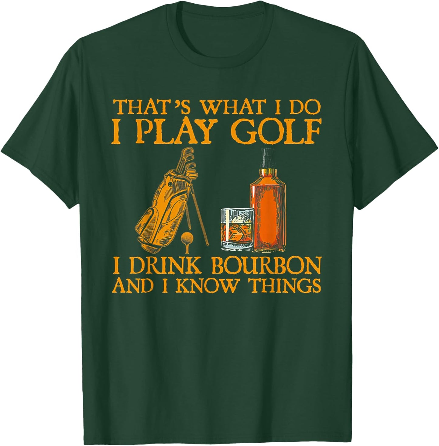 That's What I Do I Play Golf I Drink Bourbon & I Know Things T-Shirt - T-Shirt | Forest