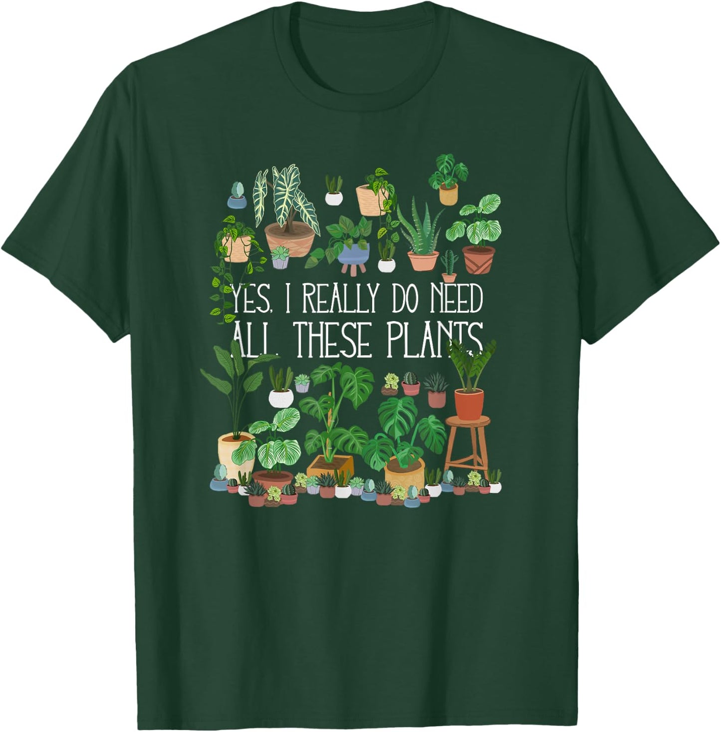 Yes I Really Do Need All These Plants T-Shirt - T-Shirt | Forest