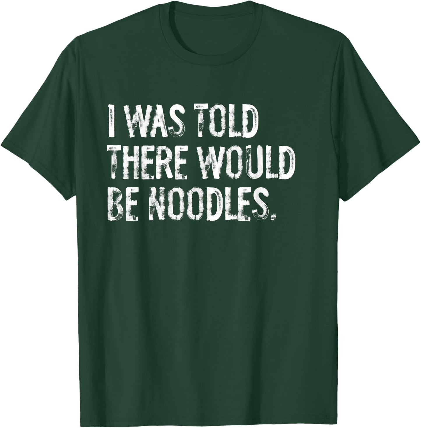I Was Told There Would Be Noodles T-Shirt - T-Shirt | Forest