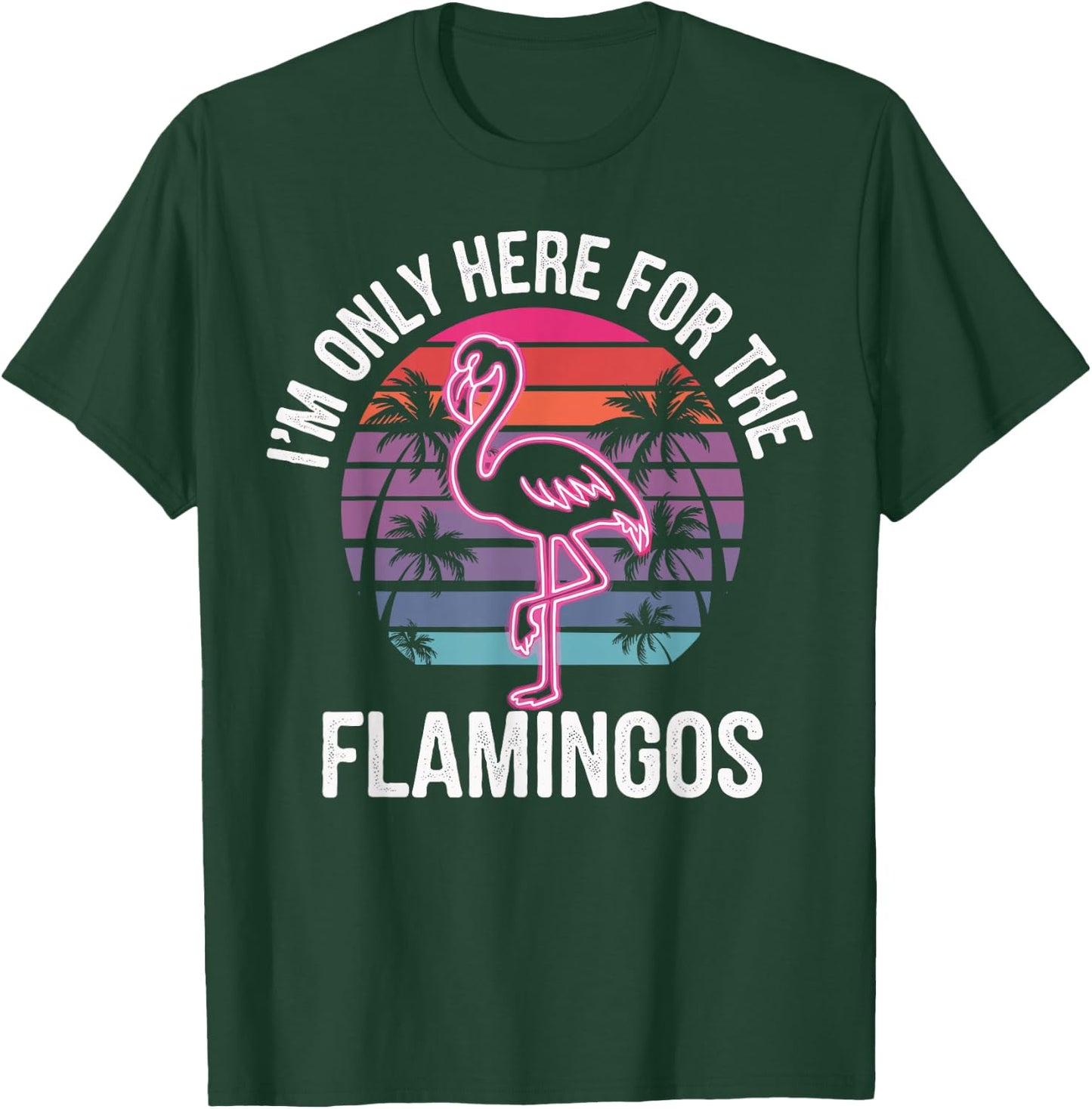 I'm Only Here For The Flamingos T-Shirt - T-Shirt | Forest